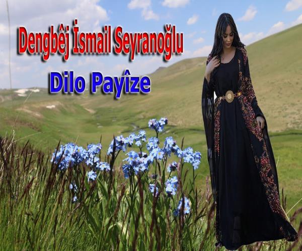 Dengbêj İsmail Seyranoğlu - Dilo Payîze