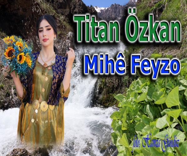 Titan Özkan - Mihê Feyzo [ 2022 © ]