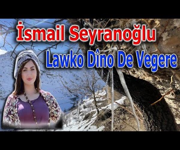 İsmail Seyranoğlu - Lawko Dîno De Vegere [ 2022 © ] لاوكو دينو دي فيجير