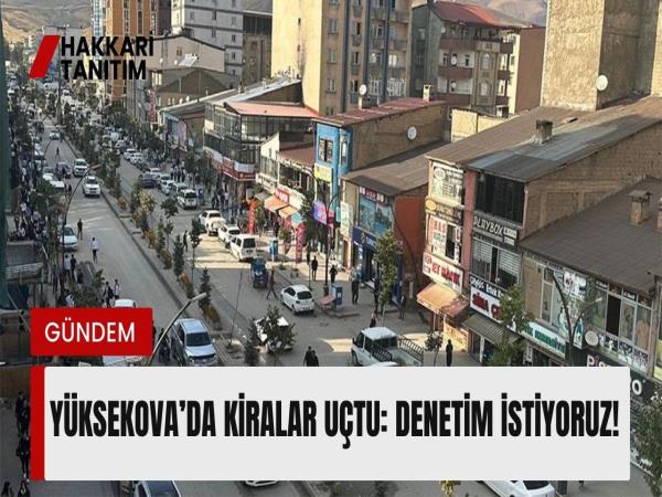 Yüksekova’da kiralar uçtu: Denetim istiyoruz!