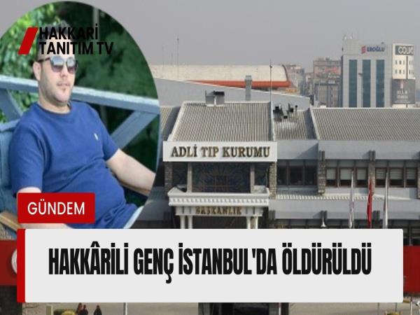 Hakkârili genç İstanbul'da öldürüldü