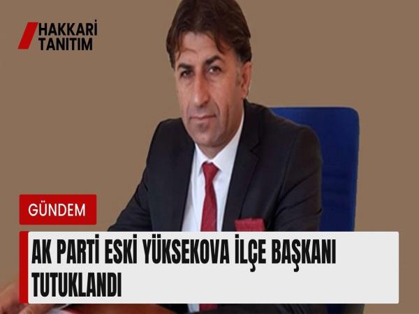Ak Parti eski Yüksekova ilçe başkanı tutuklandı