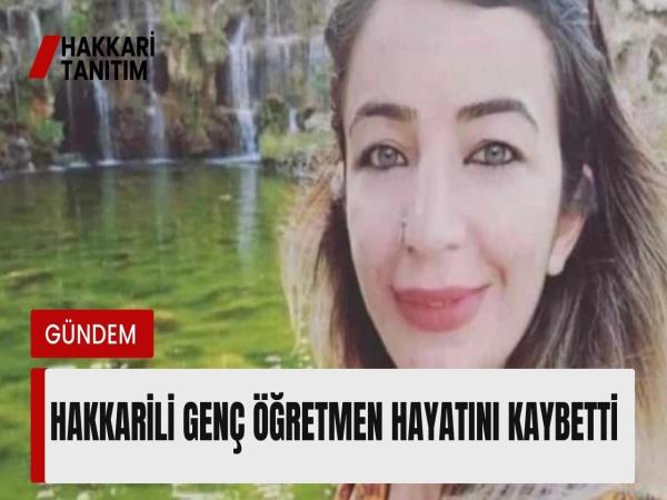 Hakkarili genç öğretmen hayatını kaybetti