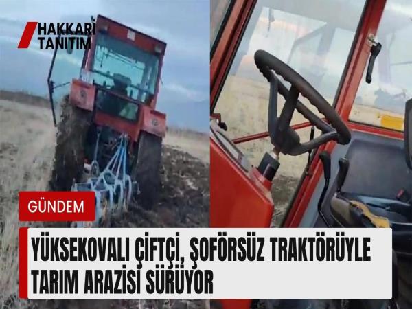 Yüksekovalı çiftçi, şoförsüz traktörüyle tarım arazisi sürüyor